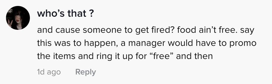 and cause someone to get fired? food aint free. say this was to happen a manager would have to promo the items and ring it up for free and then
