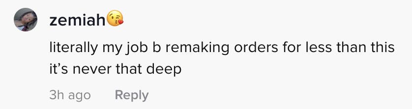 literally my job b remaking orders for less than this its never that deep