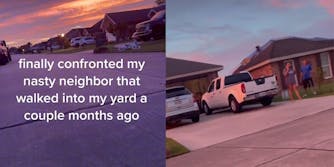 neighborhood street with caption "finally confronted my nasty neighbor that walked into my yard a couple months ago" (l) people in driveway (r)