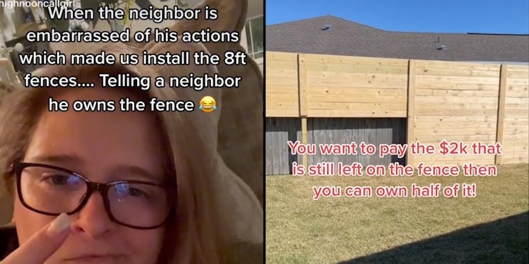 woman with glasses finger pointing caption 'When the neighbor is embarrassed of his actions which made us install the 8ft fences... Telling neighbor he owns the fence' (l) Giant fence caption 'You want to pay the $2k that is still left on the fence then you can own half of it !' (r)