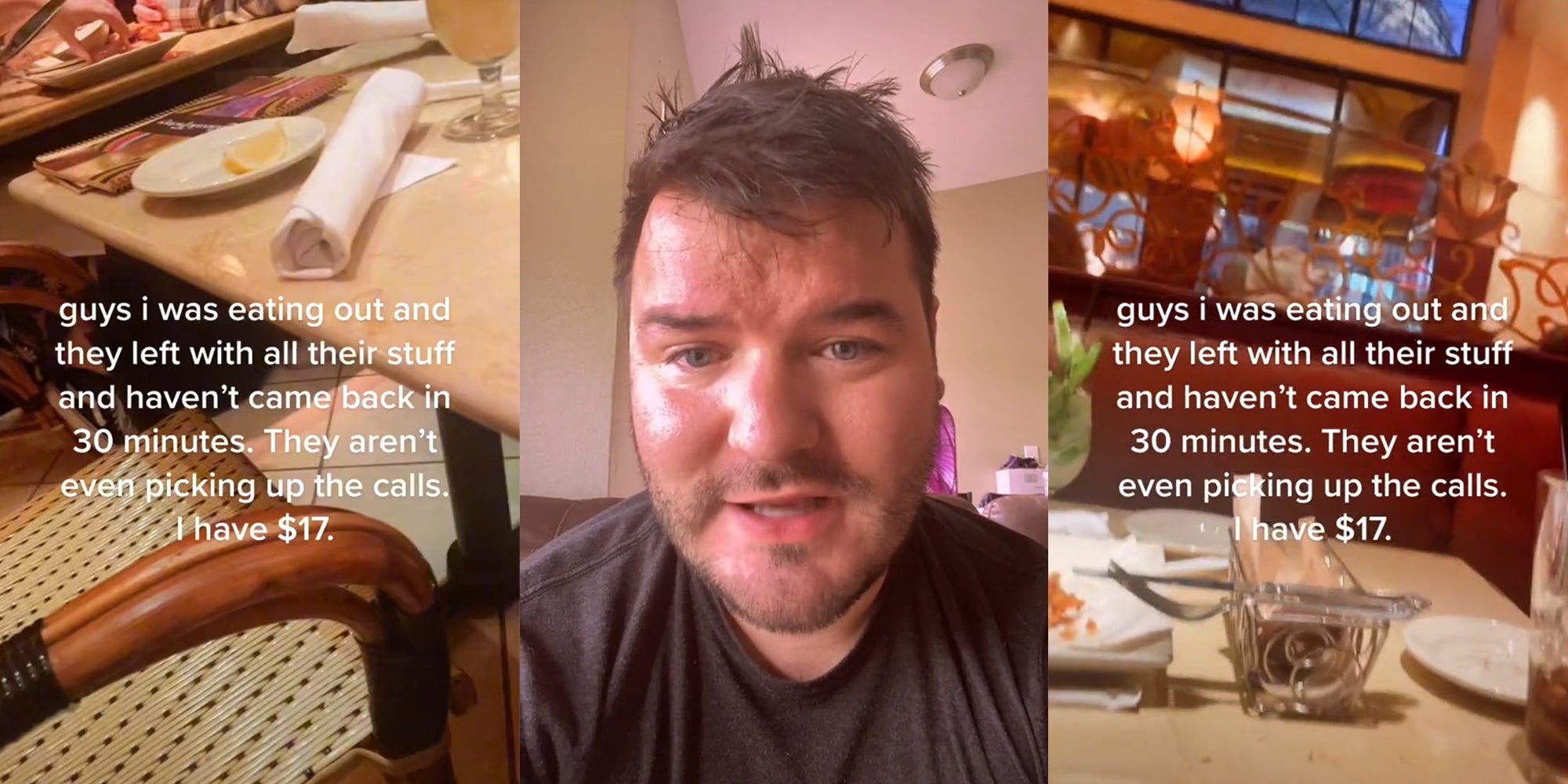 empty table at restaurant with caption 'guys i was eating out and they left with all their stuff and haven't came back in 30 minutes. They aren't even picking up the calls. I have $17' (l&r) man speaking (c)