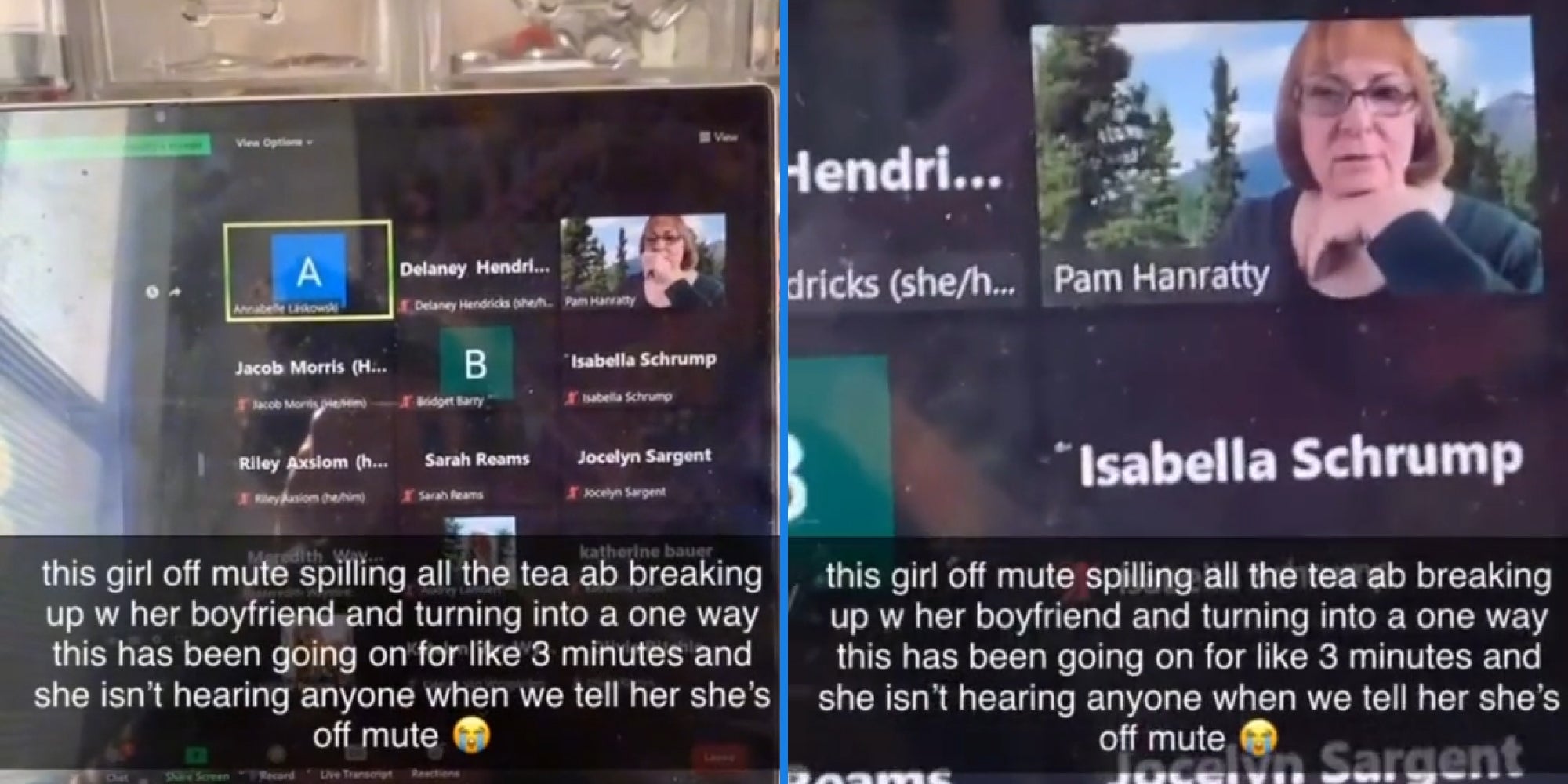 Laptop screen class call with caption 'this girl off mute spilling all the tea ab breaking up w her boyfriend and turning into a one way this has been going on for llike 3 minutes and she isn't hearing anyone when we tell her she's off mute crying emoji'(l)Laptop screen class call with caption 'this girl off mute spilling all the tea ab breaking up w her boyfriend and turning into a one way this has been going on for llike 3 minutes and she isn't hearing anyone when we tell her she's off mute crying emoji' (r)