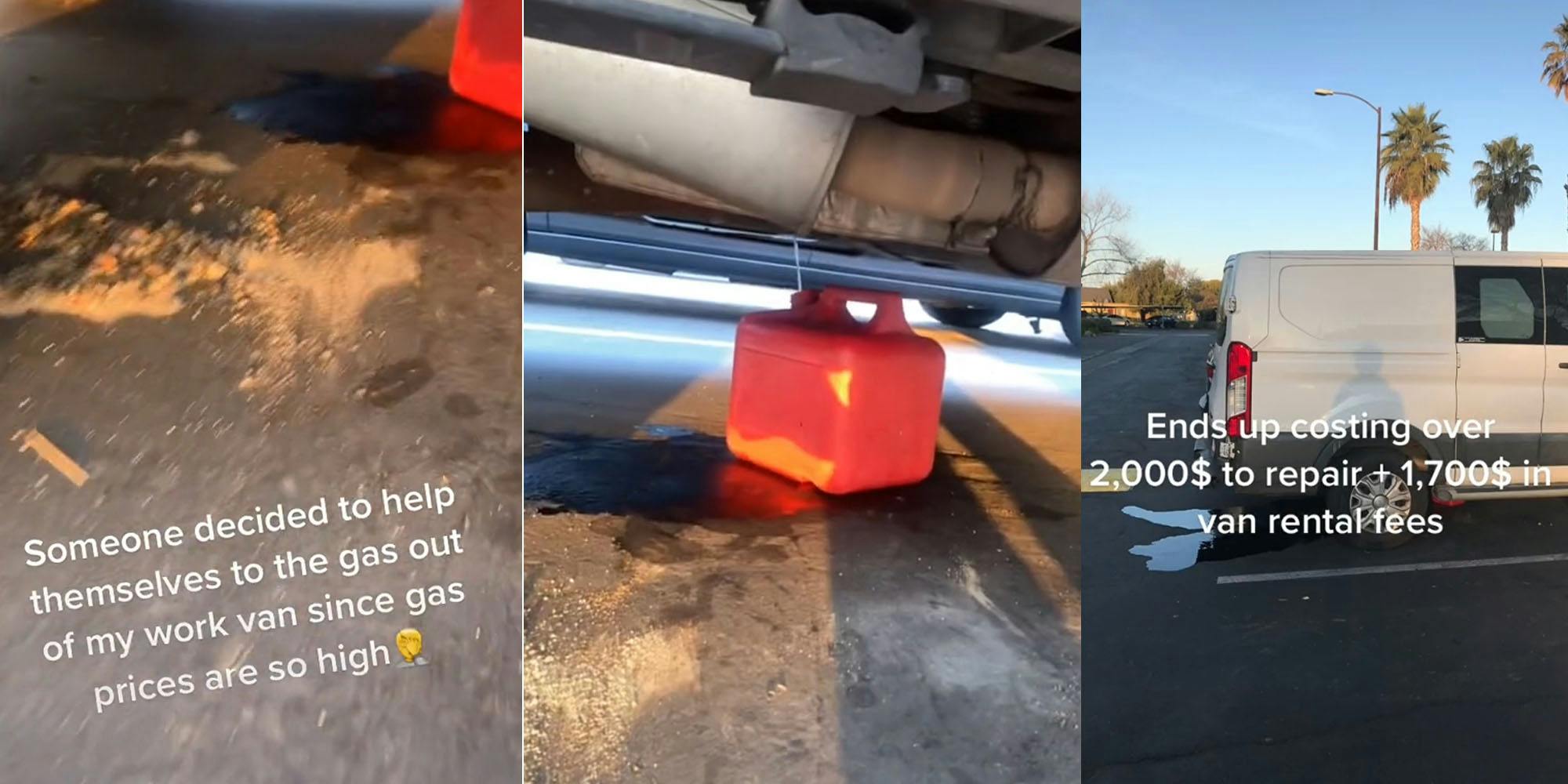parking lot underneath van caption " Someone decided to help themselves to the gas out of my work van since gas prices are so high" (l) Gas can being filled by hole drilled in fuel tank (c) Van in parking lot caption " End up costing 2,000$ to repair + 1,700$ in van rental fees" (r)