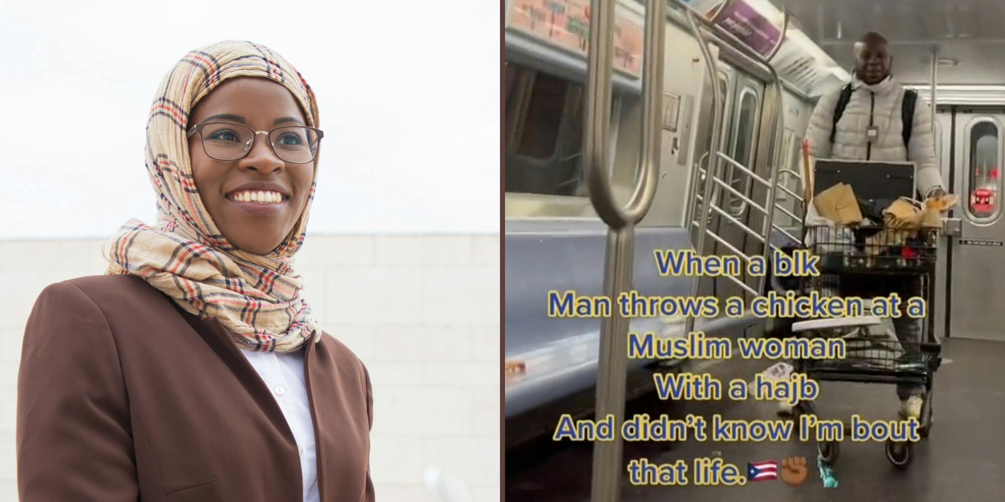 woman with hijab and brown coat and glasses (l) Subway man standing with cart caption " When a blk man throws a chicken at a Muslim woman with a hijab and didn't know I'm bout that life." (r)