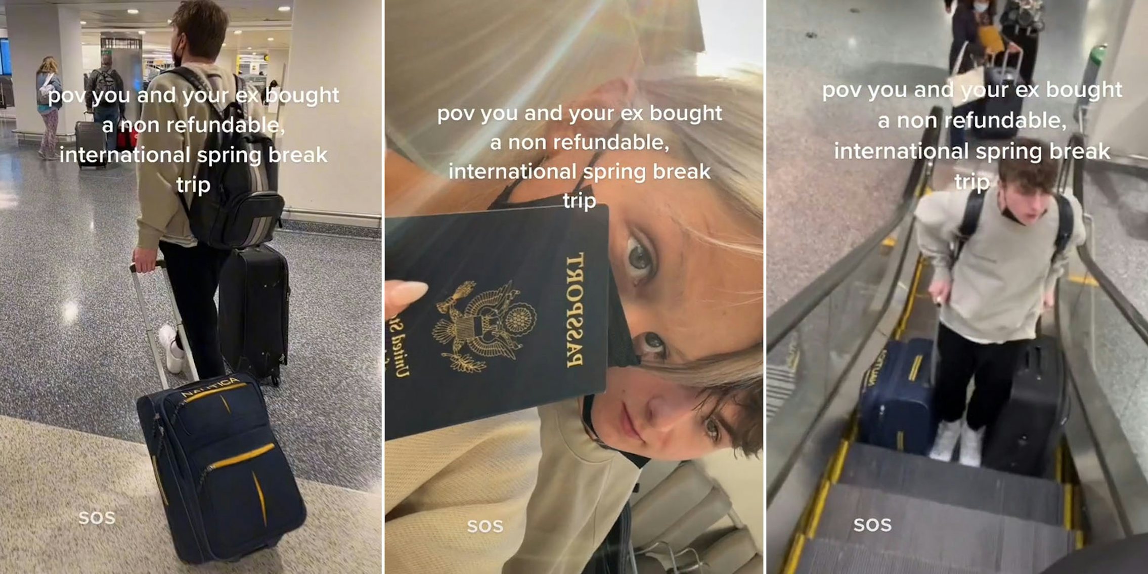 Man in airport with luggage caption ' pov you and your ex bought a non refundable international spring break trip' 'SOS'(l) Woman and her ex boyfriend holding passport caption ' pov you and your ex bought a non refundable international spring break trip' 'SOS' (c) Man on escalator with luggage caption ' pov you and your ex bought a non refundable international spring break trip' 'SOS' (r)