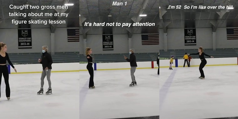 Female figure skater teaching man caption ' Caught two gross men talking about me at my figure skating lesson(l) Female figure skater and man caption 'Man 1 It's hard not to pay attention'(c) Female figure skater caption ' I'm 52, So I'm like over the hill'(r)