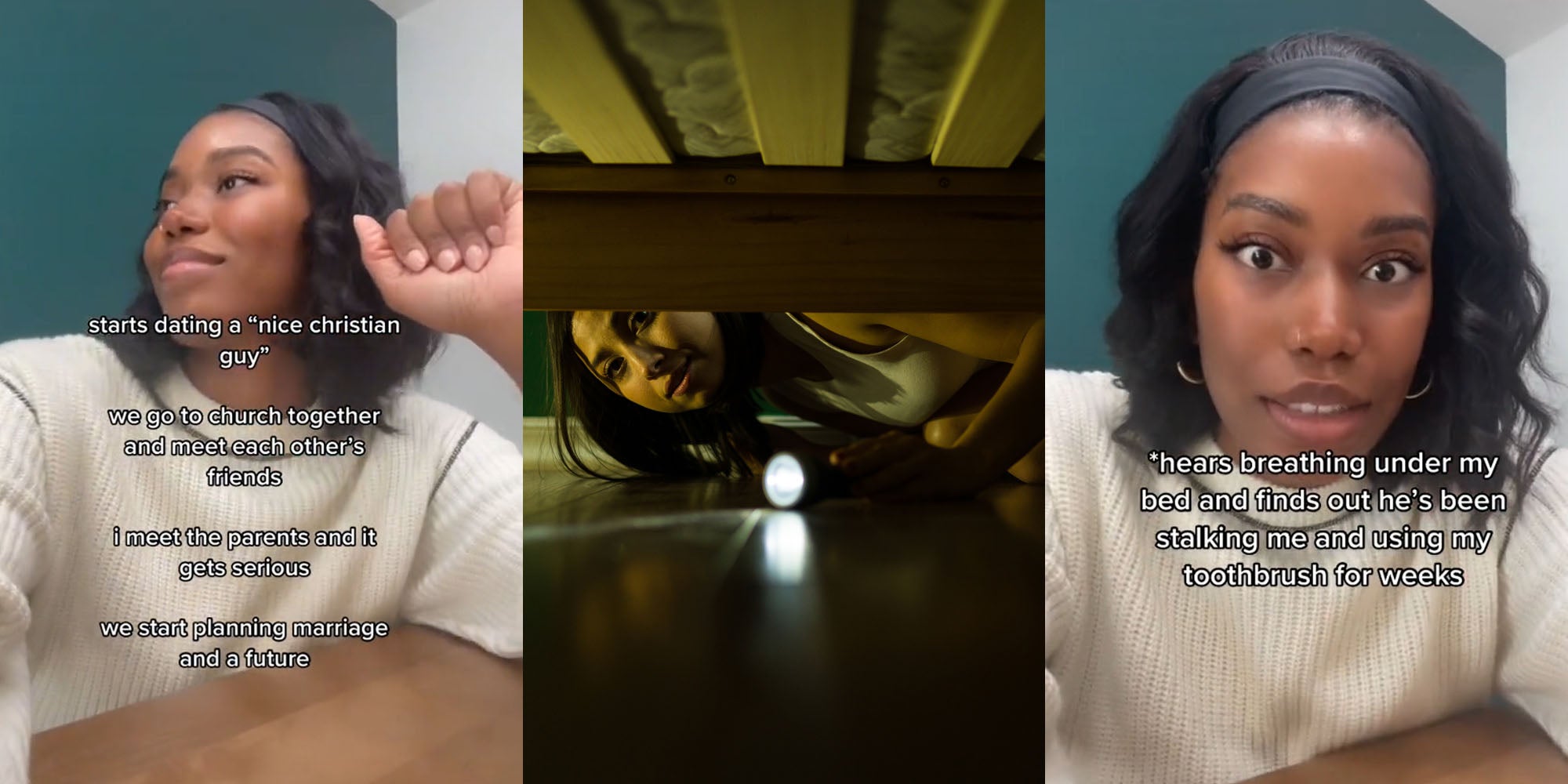 Woman dancing hand up caption ' starts dating a 'nice christian guy' we go to church together and meet each other's friends i meet the parents and it got serious we start planning marriage and a future' (l) Woman with flashlight looking under bed (c) Woman shocked horror expression caption '* hears breathing under my bed and find's out he's been stalking me and using my toothbrush for weeks' (r)