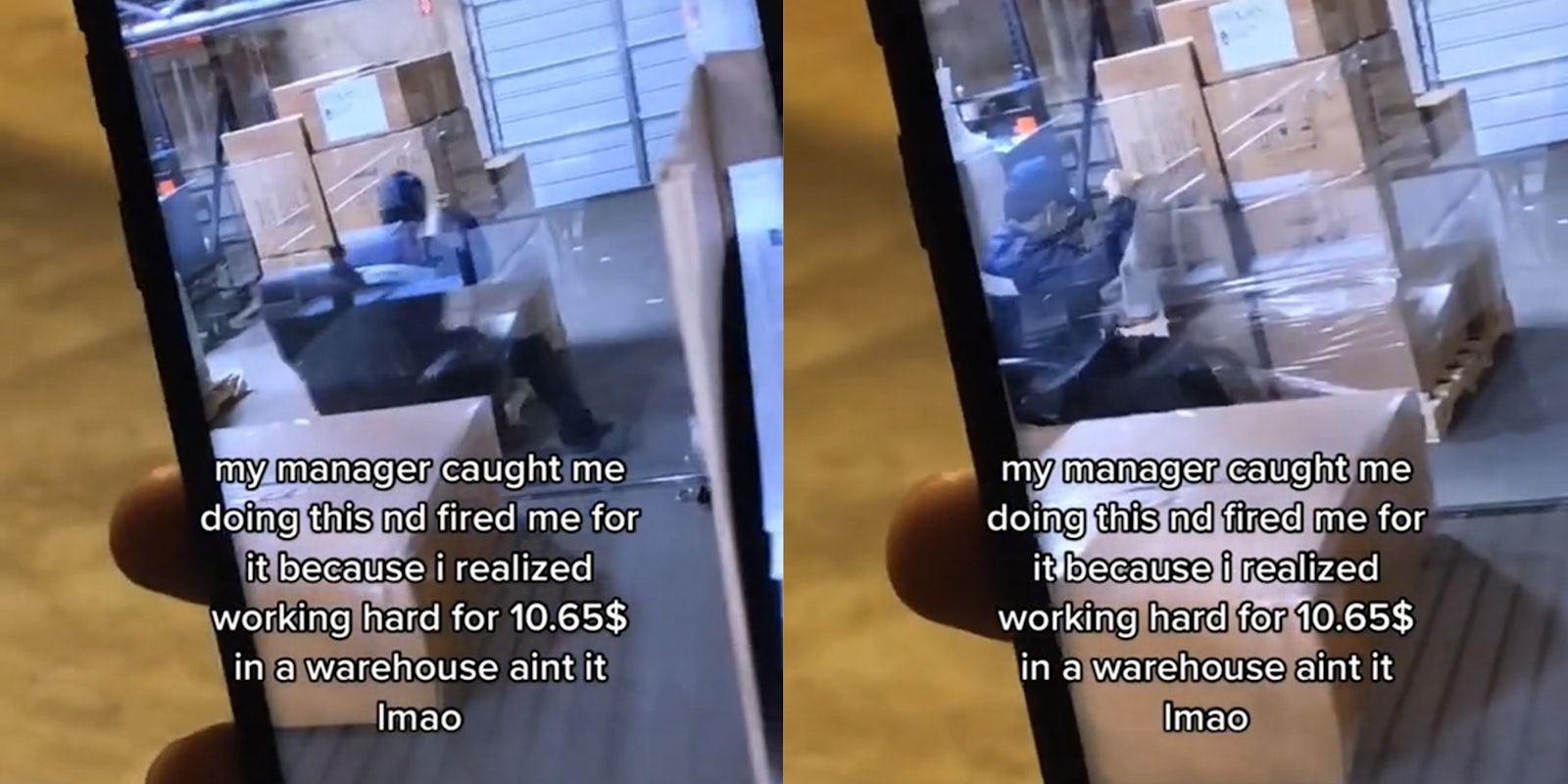hand holding phone showing video of man wrapping boxes while sitting in rolling chair, caption 'my manager caught me doing this nd fired me for it because i realized working hard for 10.65$ in a warehouse aint it lmao'
