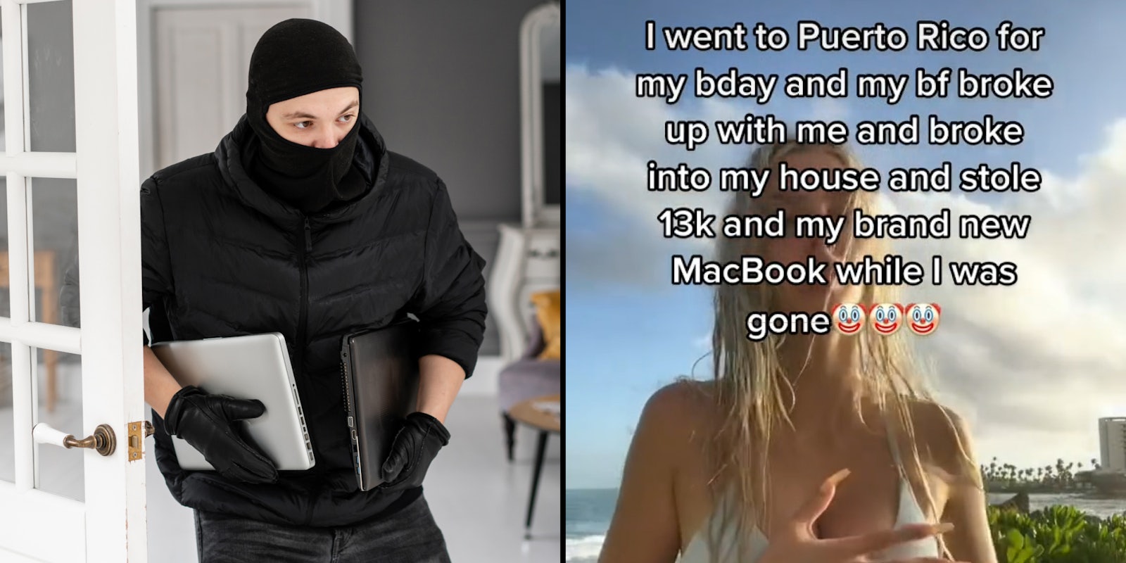 robber stealing expensive tech (l) Woman on beach caption 'I went to Puerto Rico for my bday and my bf broke up with me and broke into my house and stole 13k and my brand new MacBook while I was gone' (r)