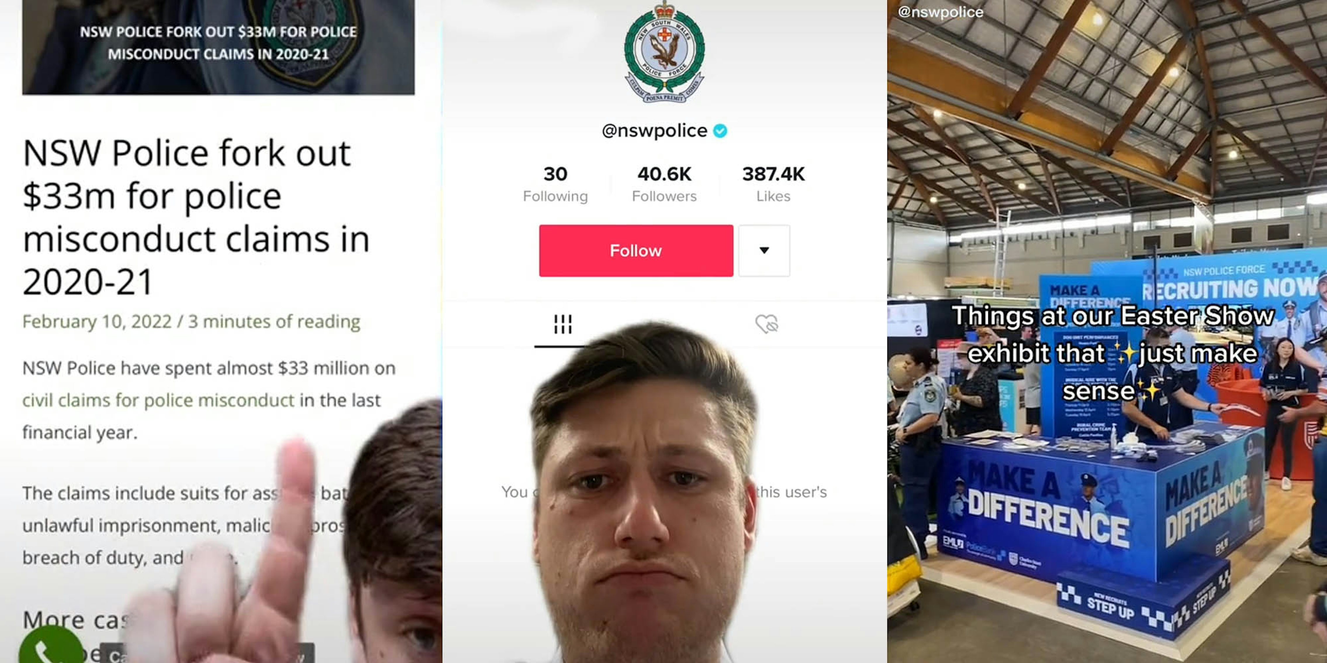 Man greenscreen pointing at article caption 'NSW POlice fork out $33m for police misconduct claims in 2020-21' (l) Man greenscreen tiktok showing the NSW Police account blocked him (c) NSW Police Easter Show tiktok caption 'Things at our Easter Show exhibit that just make sense' (r)