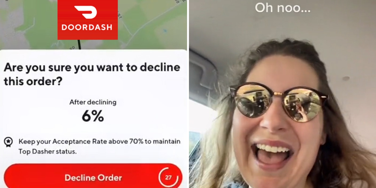 Doordash notification with doordash logo above caption 'Are you sure you want to decline this order? After declining 6% Keep your acceptance rate above 70% to maintain Top Dasher status' (l) Woman in car mouth open caption 'oh no...' (r)