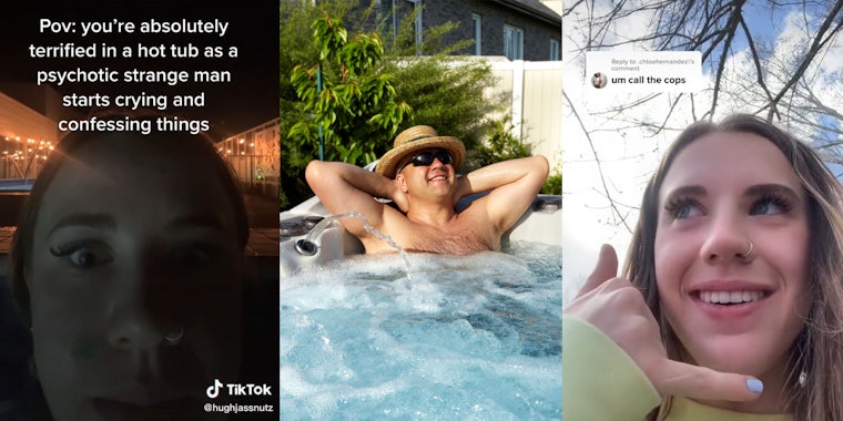 Woman in night scared caption 'POV: you're absolutely terrified in a hot tub as a strange man starts crying and confessing things' (l) Man in hot tub (c) Woman hand making phone shape up to her ear caption 'um call the cops' (r)