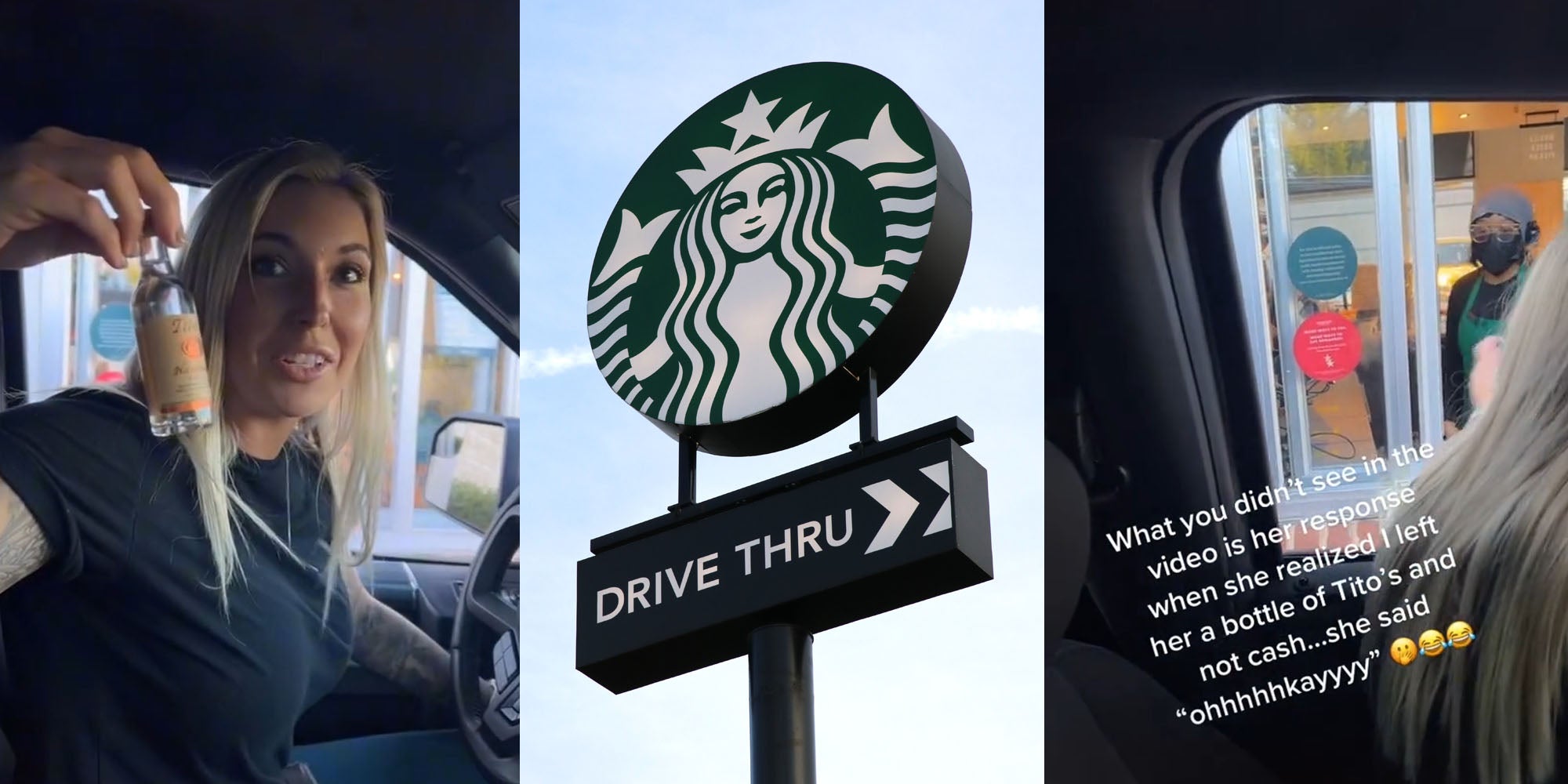 Female in car holding tito's bottle (l) Starbucks sign with sky background (c) Starbuck drive thru worker and woman in car caption 'What you did'nt see in the video is her response when she realized I left her a bottle of Tito's and not cash... she said 'ohhhhkayyyy'' (r)