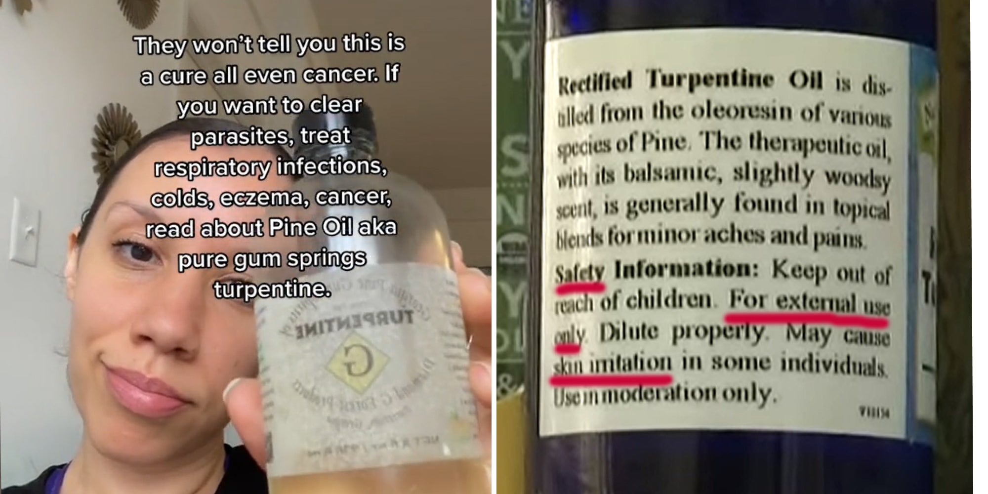 Woman holding turpentine bottle caption 'They won't tell you this is a cure all even for cancer. If you want to clear parasites, treat respiratory infections, colds, eczema, cancer, read about Pine Oil aka pure gum springs turpentine' (l) Turpentine bottle warning label with red underllining 'Safety information: Keep out of reach of children. For external use only. May cause skin irritation' (r)