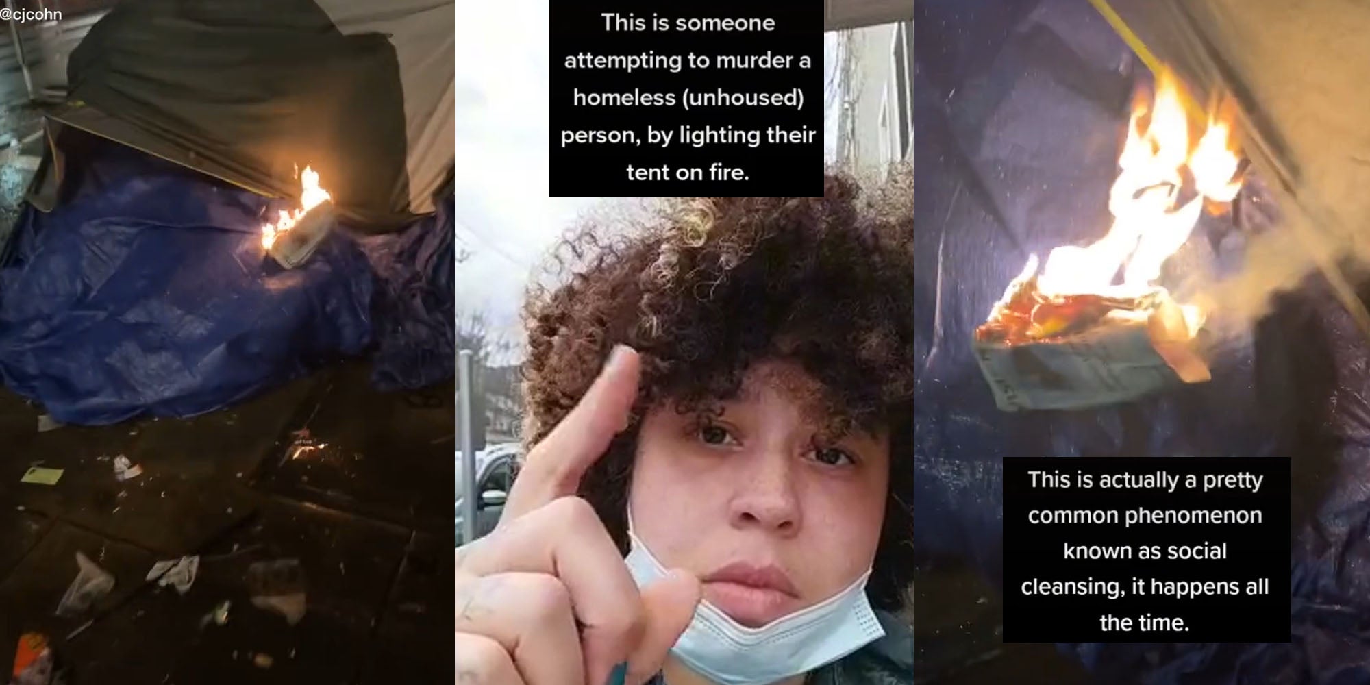 homeless persons tent setup with lit newspaper on fire on it (l) woman pointing finger up caption 'This is someone attempting to murder a homeless (unhoused) person, by lighting their tent on fire.' (c) Newspaper on fire close up caption 'This is actually a pretty common phenomenon known as social cleansing, it happens all the time.'(r)