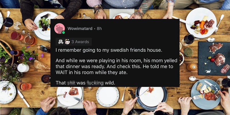 group dinner on wooden table with Reddit post by Wowimatard caption 'I remember going to my Swedish friends house. And while we were playing in his room, his mom yelled that dinner was ready. And check this. He told me to WAIT in his room while they ate. That blank was blank wild.'