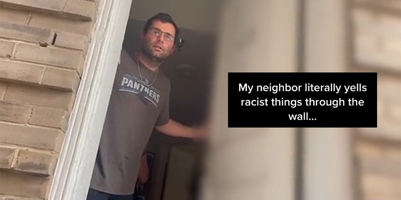 man opening front door with caption 'My neighbor literally yells racist things through the wall...'