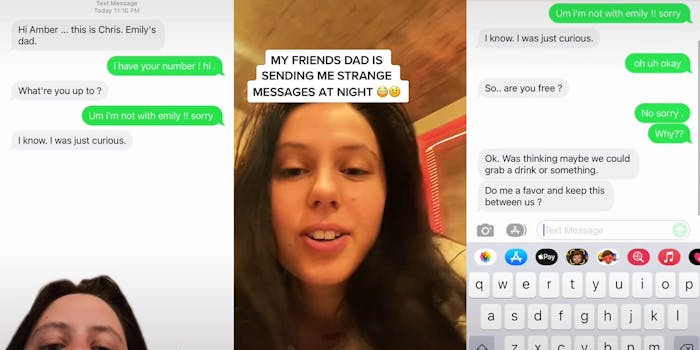 Woman greenscreen tiktok over text messenges caption "Hi Amber... this is Chris. Emily's dad. i have your number! hi What're you up to? Um i'm not with emily!! sorry I know. I was just curious." (l) woman talking caption "MY FRIENDS DAD IS SENDING ME STRANGE MESSAGES AT NIGHT" (c) text messages caption "I know. I was just curious. oh uh okay So.. are you free? No sorry. Why?? Ok. Was thinking maybe we could grab a drink or something. Do me a favor and keep this between us?" (r)