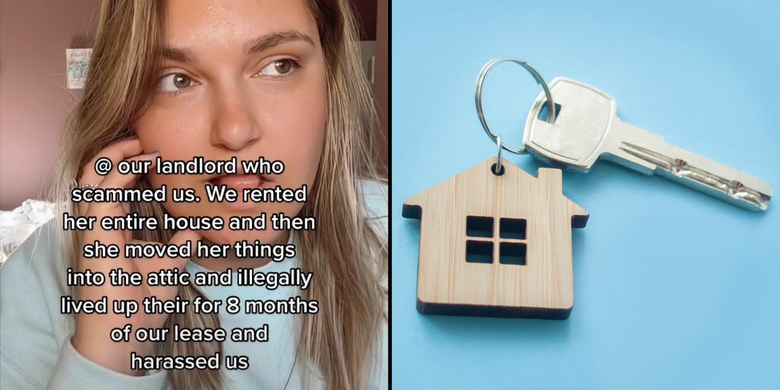 woman hand on cheek caption '@ our landlord who scammed us. We rented her entire house and then she moved her things into the attic and illegally lived up there for 8 months of our lease and harassed us' (l) wooden house on keyring with silver key on blue background (r)