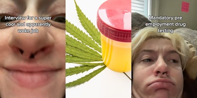 woman face up close caption 'interview for a super cool and apparently woke job' (l) Drug test urine in container sitting on marijuana leaf white background (c) Woman making squished face capion 'Mandatory pre employment drug testing' (r)