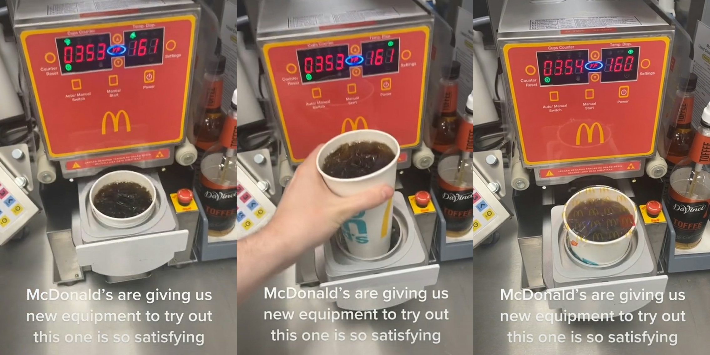 McDonald's new cup sealer with drink in it caption 'McDonald's are giving us new equipment to try out this one is so satisfying' (l) McDonald's new cup sealer with employee loading drink caption 'McDonald's are giving us new equipment to try out this one is so satisfying' (c) Mcdonald's new drink sealer with finished sealed drink in it caption 'McDonald's are giving us new equipment to try out this one is so satisfying' (r)