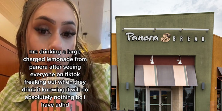 woman sipping lemonade at Panera caption 'me drinking a large charged lemonade from panera after seeing everyone on tiktok freaking out when they drink it knowing it will do absolutely nothing bc i have adhd' (l) Panera Bread restaurant exterior (r)