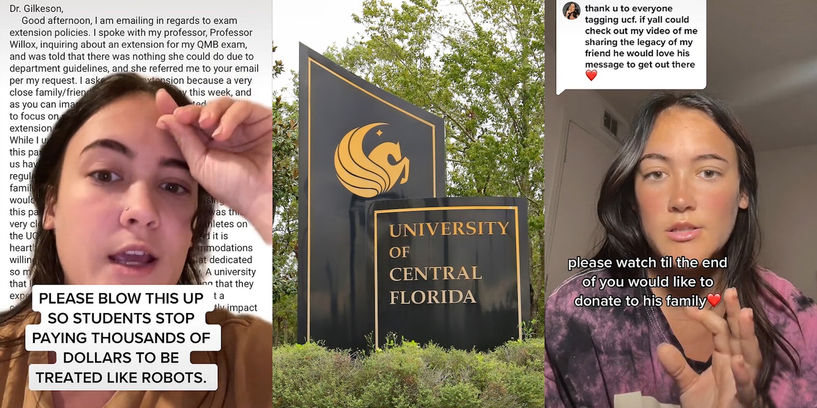 UCF student greenscreen tiktok pointing over email caption 'PLEASE BLOW THIS UP SO STUDENTS STOP PAYING THOUSANDS OF DOLLARS TO BE TREATED LIKE ROBOTS' (l) University of Central Florida school sign (c) student speaking caption 'thank u to everyone tagging ucf. if yall could check out my video of me sharing the legacy of my friend he would love his message to get out there 'please watch til the end of you would like to donate to his family' (r)