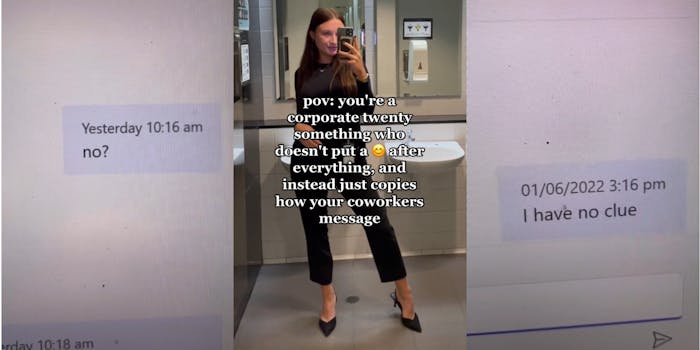 Slack message caption "no?" (l) woman in business attire posing in bathroom caption "pov: you're a corporate twenty something who doesn't put a (emoji) after everything, and instead just copies how your coworkers message" (c) Slack message caption "I have no clue" (r)