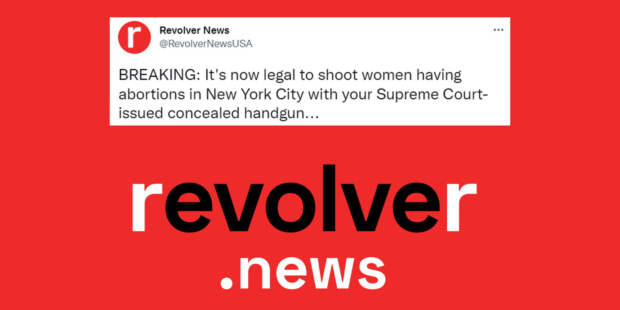 red background with tweet by revolver . news centered top caption "BREAKING : It's now legal to shoot women having abortions in New York City with your Supreme Court- issued concealed handgun" revolver . news logo below centered