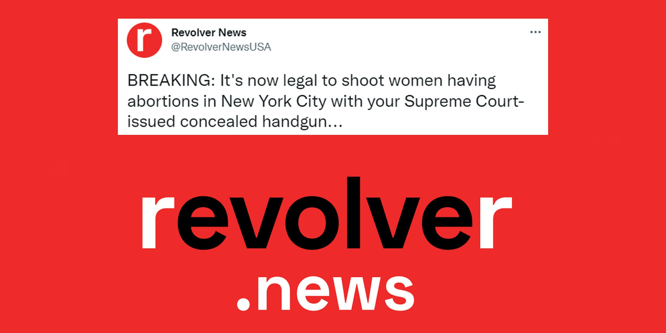 red background with tweet by revolver . news centered top caption 'BREAKING : It's now legal to shoot women having abortions in New York City with your Supreme Court- issued concealed handgun' revolver . news logo below centered
