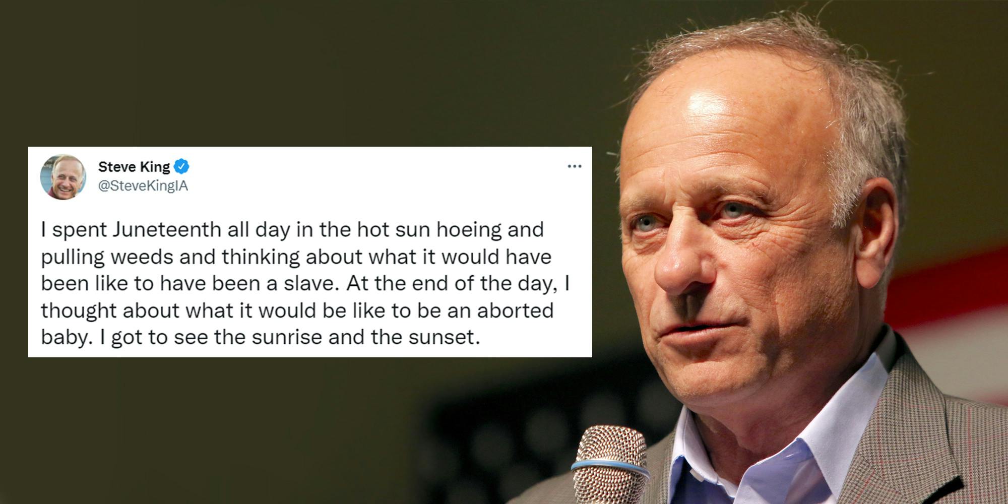 Steve King on right holding microphone over blurred American flag and olive green background with tweet by Steve King on left caption "I spent Juneteenth all day in the hot sun hoeing and pulling weeds and thinking about what it would have been like to have been a slave. At the end of the day, I thought about what it would be like to be an aborted baby. I got to see the sunrise and the sunset."