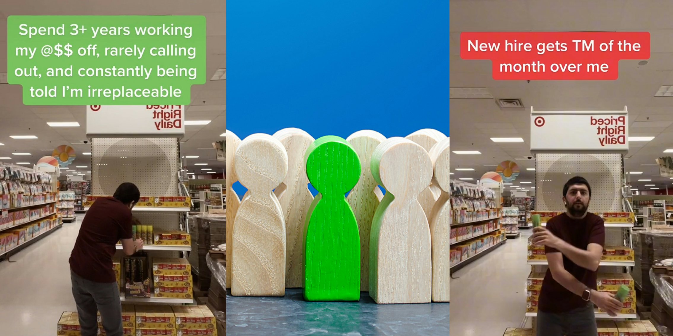 Target employee stocking endcap shelves caption 'Spend 3+ years working my @$$ off, rarely calling out, and constantly being told I'm irreplaceable' (l) wooden figures on table with blue background center wooden figure stands out green (c) Target employee dancing at endcap while stocking caption 'New hire gets TM of the month over me' (r)