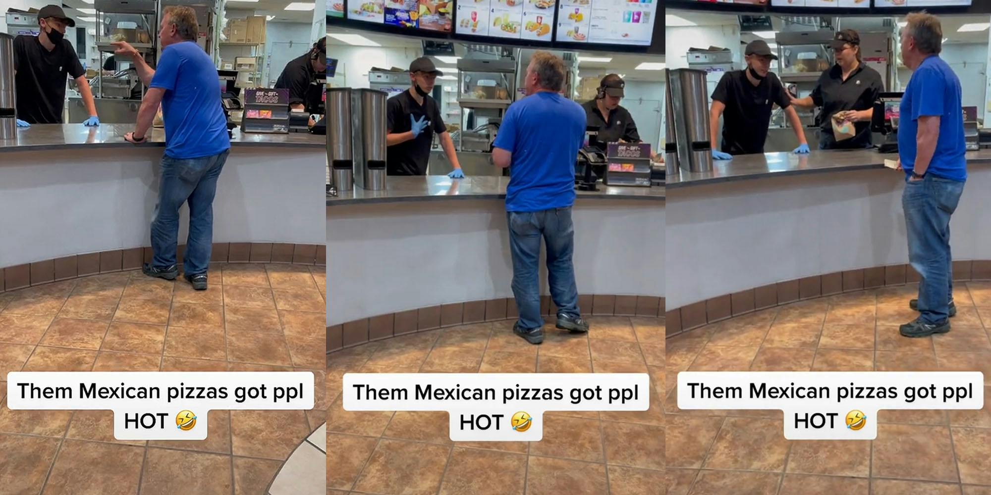 man at Taco Bell counter pointing at worker caption "Them Mexican pizzas got ppl HOT" (l) Man at Taco Bell counter employee hand on chest caption "Them Mexican pizzas got ppl HOT" (c) man at Taco Bell counter worker mad hands on table other worker holding his arm caption "Them Mexican pizzas got ppl HOT" (r)