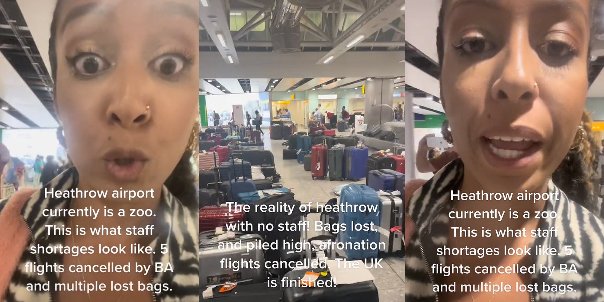 woman speaking in airport caption 'Heathrow airport currently is a zoo. This is what staff shortages look like. 5 flights cancelled by BA and multiple lost bags.'(l) Heathrow airport with luggage covering entire floor caption 'The reality of heathrow with no staff! Bags lost, and piled high, afronation flights cancelled. The UK is finished' (c) woman speaking in airport caption 'Heathrow airport currently is a zoo. This is what staff shortages look like. 5 flights cancelled by BA and multiple lost bags.' (r)