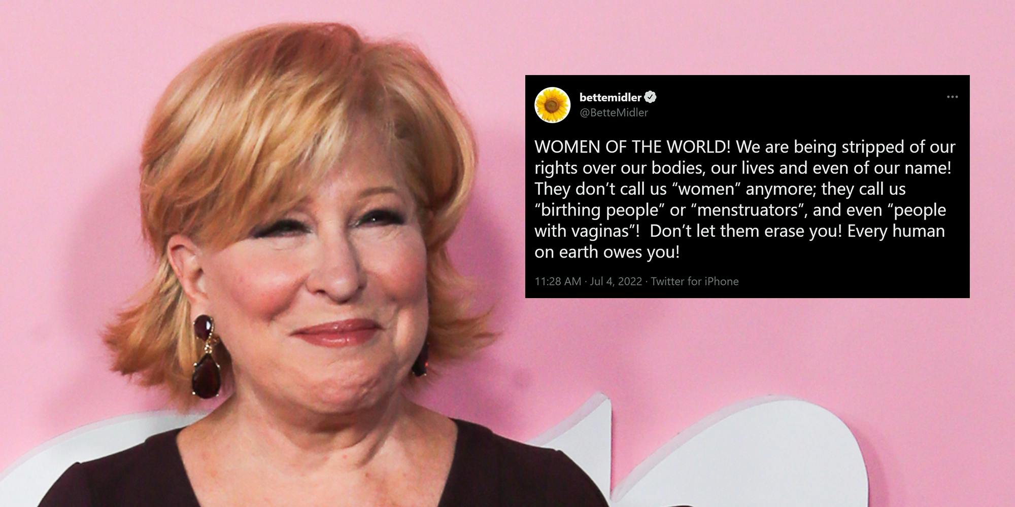 bette midler with tweet that reads "women of the world! we are being stripped of our rights over our bodies, our lives and even of our name! They don't call us 'women' anymore; they call us 'birthing people' or 'menstruators', and even 'people with vaginas'! Don't let them erase you! Every human on earth owes you!"
