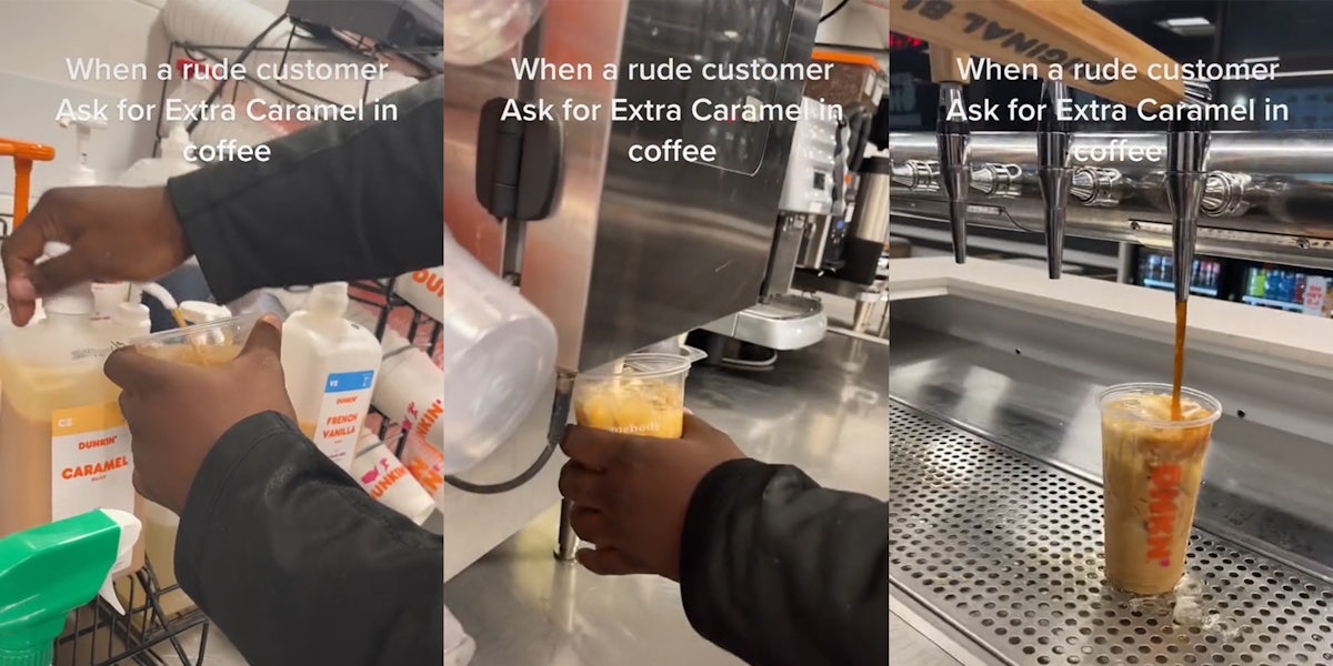 dunkin donuts employee pumping caramel into cup of ice (l) pouring creamer into cup (c) pouring coffee into cup (r) all with caption 'When a rude customer ask for extra caramel in coffee'