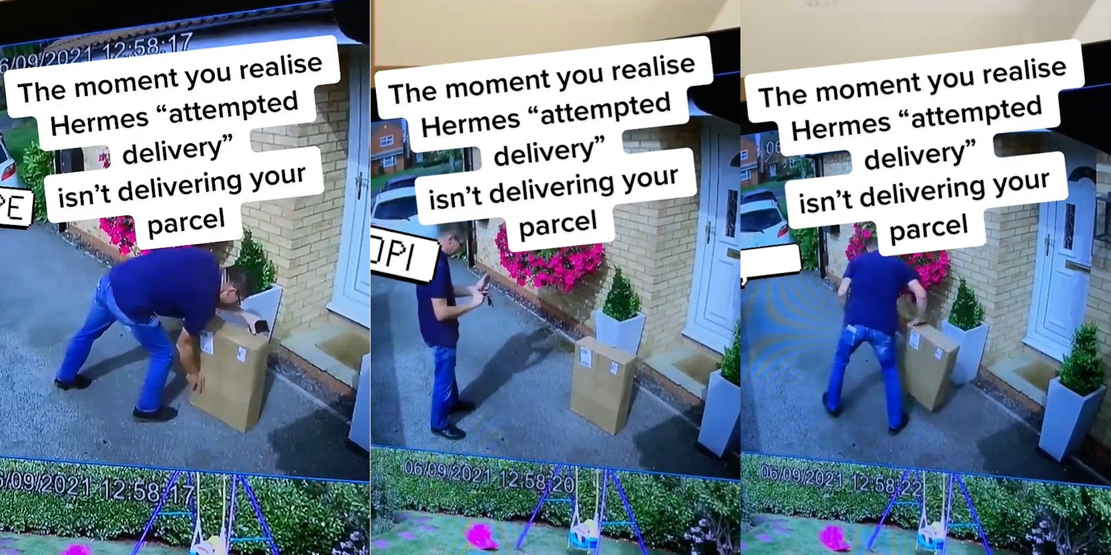 security camera footage of delivery driver placing package next to front step caption 'The moment you realize Hermes 'attempted delivery' isn't delivering your parcel' (l)security camera footage delivery driver taking photo of delivered package caption 'The moment you realize Hermes 'attempted delivery' isn't delivering your parcel' (c) security camera footage delivery driver taking package caption 'The moment you realize Hermes 'attempted delivery' isn't delivering your parcel' (r)