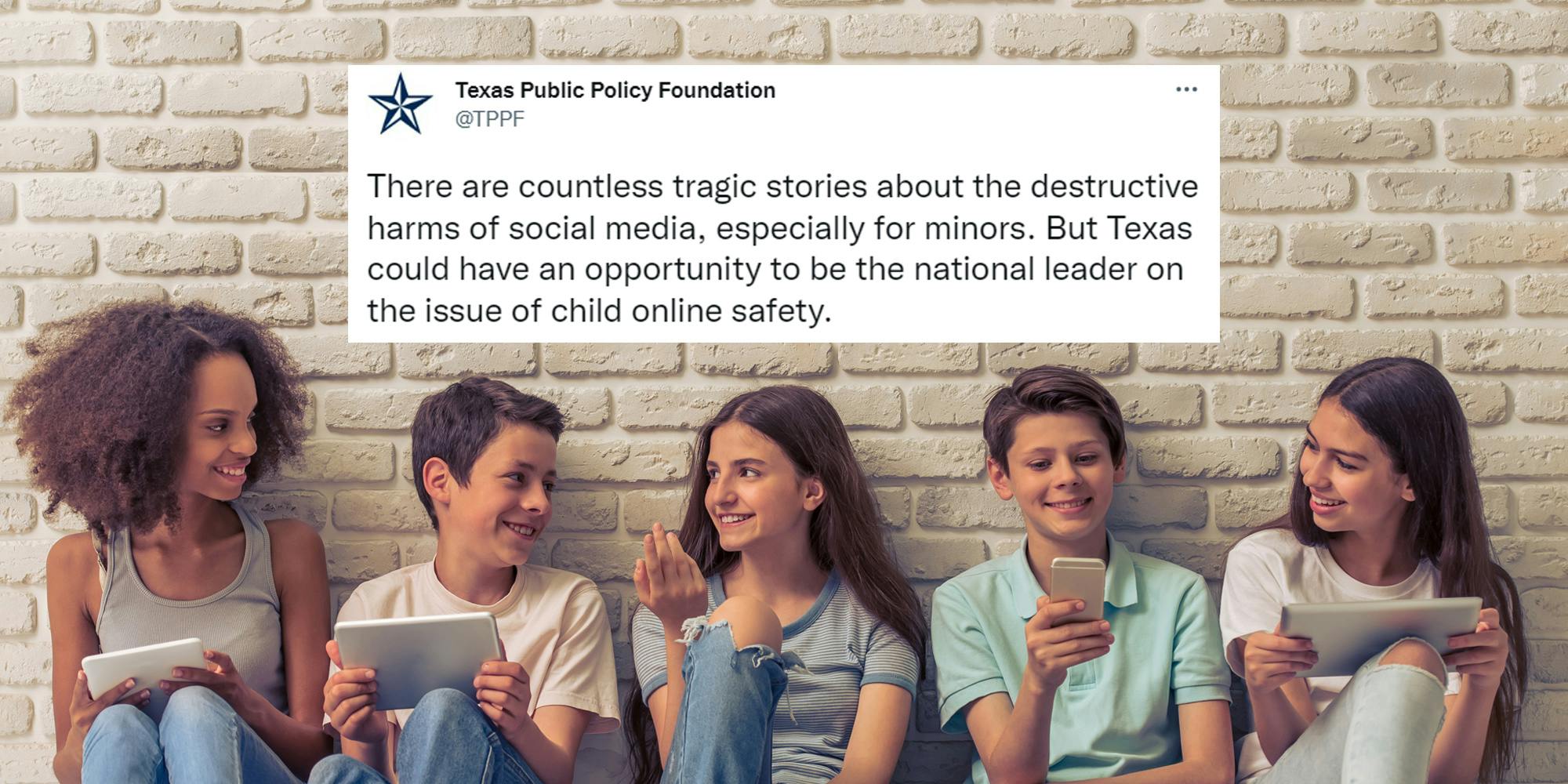 teen kids sitting against tan brick wall on phones and iPads with tweet by Texas Public Policy Foundation above caption "There are countless tragic stories about the destructive harms of social media, especially for minors. But Texas could have an opportunity to be the national leader on the issue of child safety online"