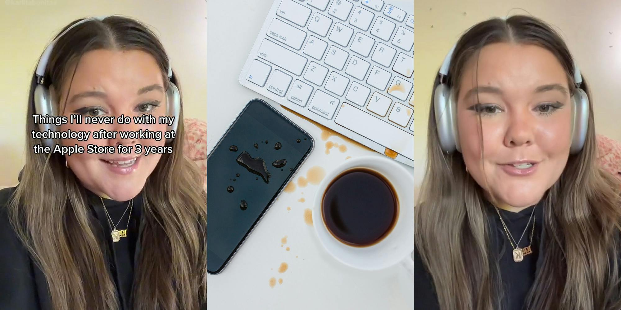 Woman with headphones on speaking caption "Things I'll never do with my technology after working at the Apple Store for 3 years" (l) spilled cup of coffee on iPhone and keyboard on white surface (c) woman with headphones speaking (r)