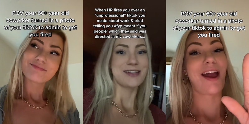 woman looking up to left caption 'POV your 60+ year old coworker turned in a photo of your tiktok to admin to get you fired' (l) woman speaking caption 'When HR fires you over an 'unprofessional' tiktok you made about work & tried telling you #fyp meant 'f you people' which they said was directed at my coworkers...' (c) woman speaking hand up caption 'POV your 60+ year old coworker turned in a photo of your tiktok to admin to get you fired' (r)