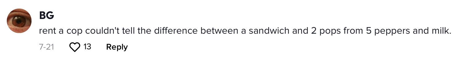 rent a cop couldn't tell the difference between a sandwich and 2 pops from 5 peppers and milk