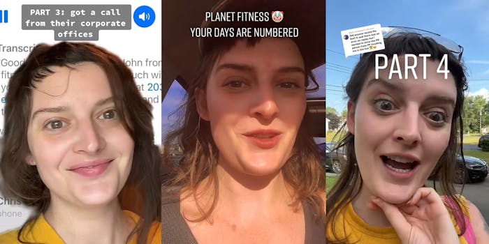 woman greenscreen TikTok over phone call caption "Part 3: got a call from their corporate offices" (l) woman speaking in car caption "Planet Fitness your days are numbered" (c) woman speaking outside caption "Part 4" (r)