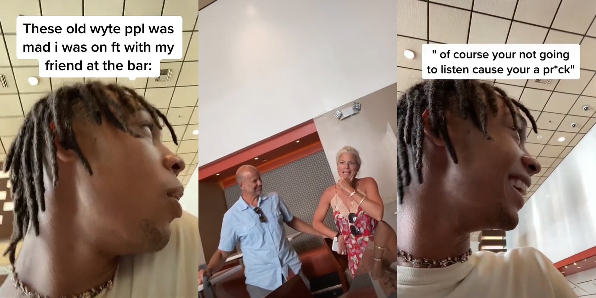 man speaking facing right caption 'These old wyte ppl was mad i was on ft with my friend at the bar' (l) woman speaking hand on chin man standing next to her arms out (c) man speaking facing right caption ''of course your not going to listen cause your a prick' (r)