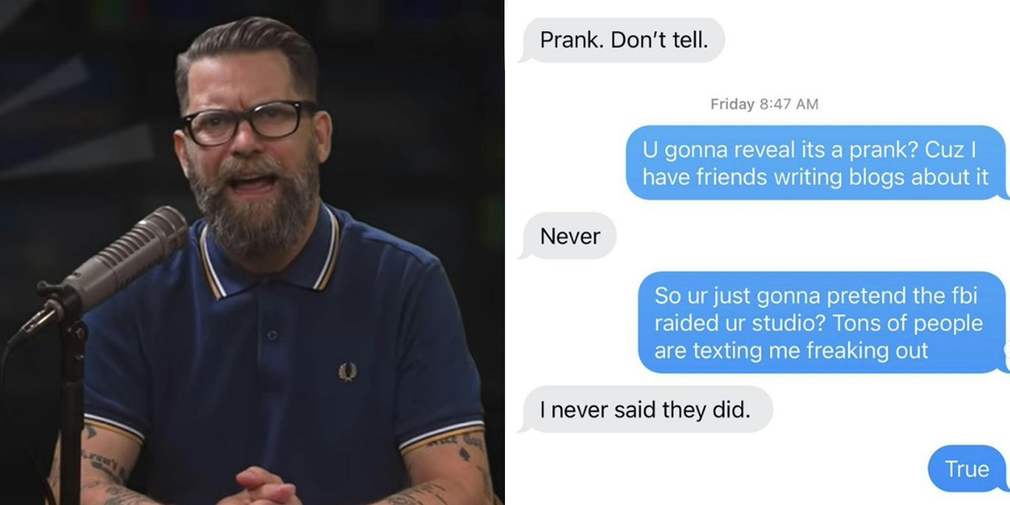 Gavin McInnes speaking into microphone (l) Text messages caption "Prank. Don't tell. U gonna reveal its a prank? Cuz I have friends writing blogs about it Never So ur just gonna pretend the fbi raided ur studio? Tons of people are texting me freaking out I never said they did. True" (r)