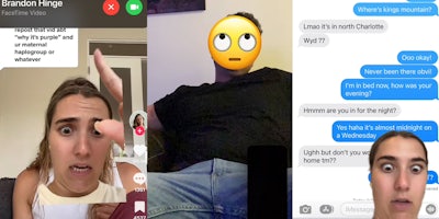 Woman greenscreen TikTok pointing to incoming facetime call while on TikTok from 'Brandon Hinge' caption 'repost that vid abt 'why it's purple' and ur maternal haplogroup or whatever' (l) man on facetime manspreading legs with emoji censoring his face (c) woman greenscreen TikTok over text messages 'Where's kings mountain? Lmao it's in north Charlotte Wyd?? Ooo okay! Never been there obvi! I'm in bed now, how was your evening? Hmmm are you in for the night? Yes haha it's almost midnight on a Wednesday Ughh but don't you work from home tm??' (r)
