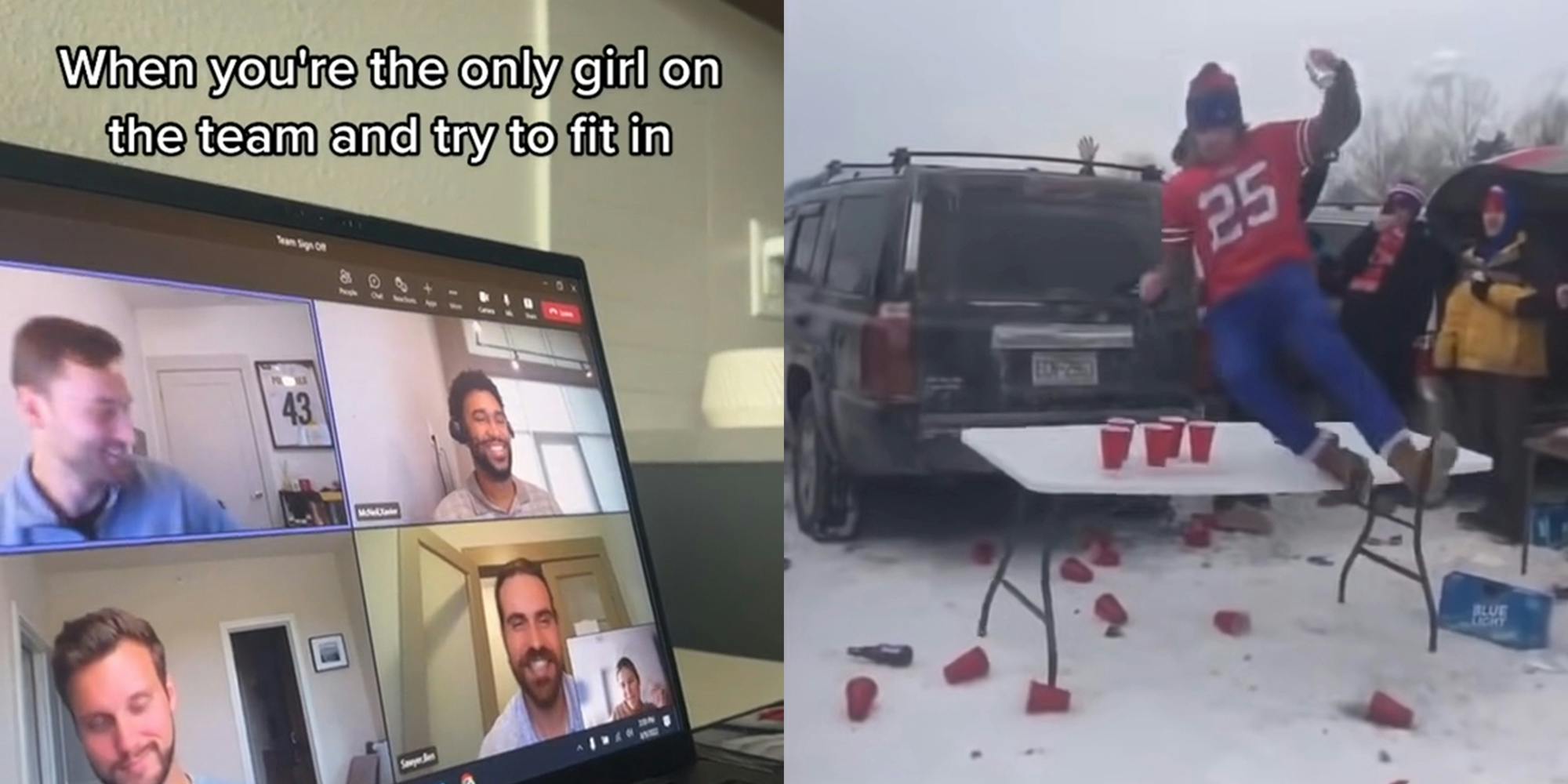 video meeting with four men and one woman captioned "When you're the only girl on the team and try to fit in" (l) man in Buffalo Bills gear jumping onto folding table from car (r)