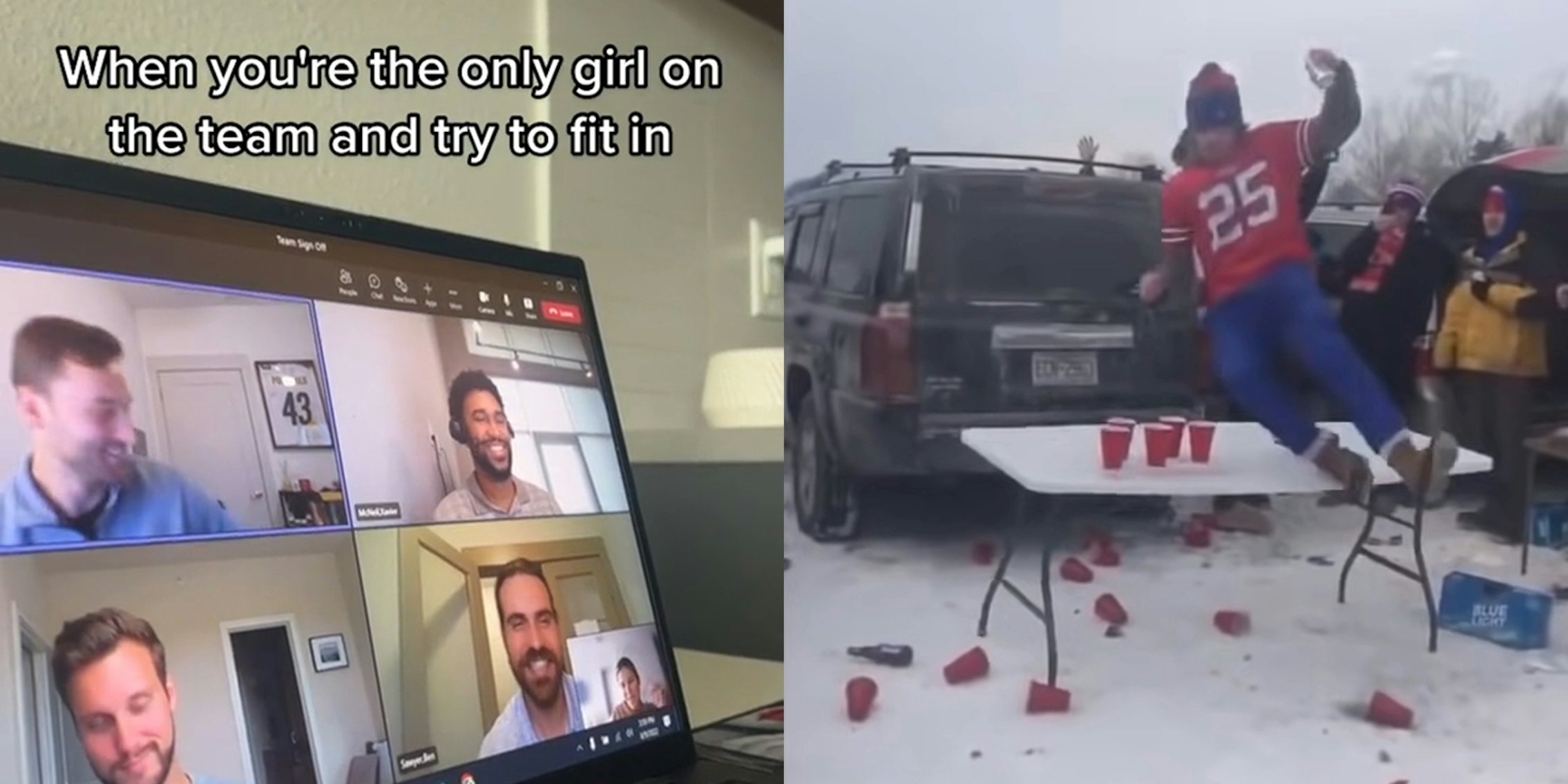 video meeting with four men and one woman captioned 'When you're the only girl on the team and try to fit in' (l) man in Buffalo Bills gear jumping onto folding table from car (r)