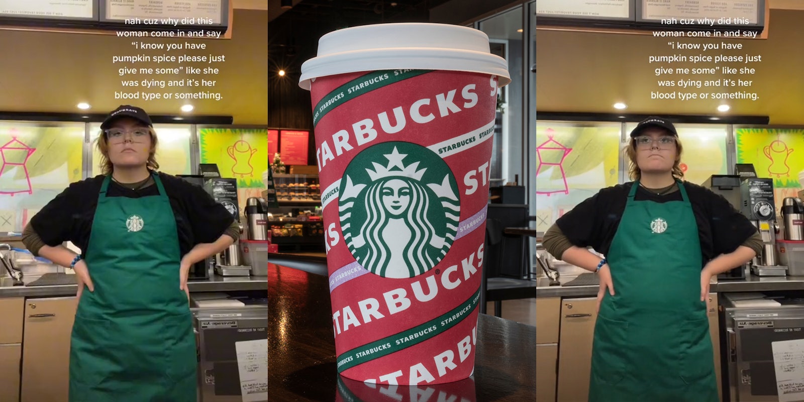 starbucks worker with hands on her hips and caption 'nah cuz why did this woman come in and say 'i know you have pumpkin spice please just give me some' like she was dying and it's her blood type or something' (l&r) starbucks seasonal cup (c)