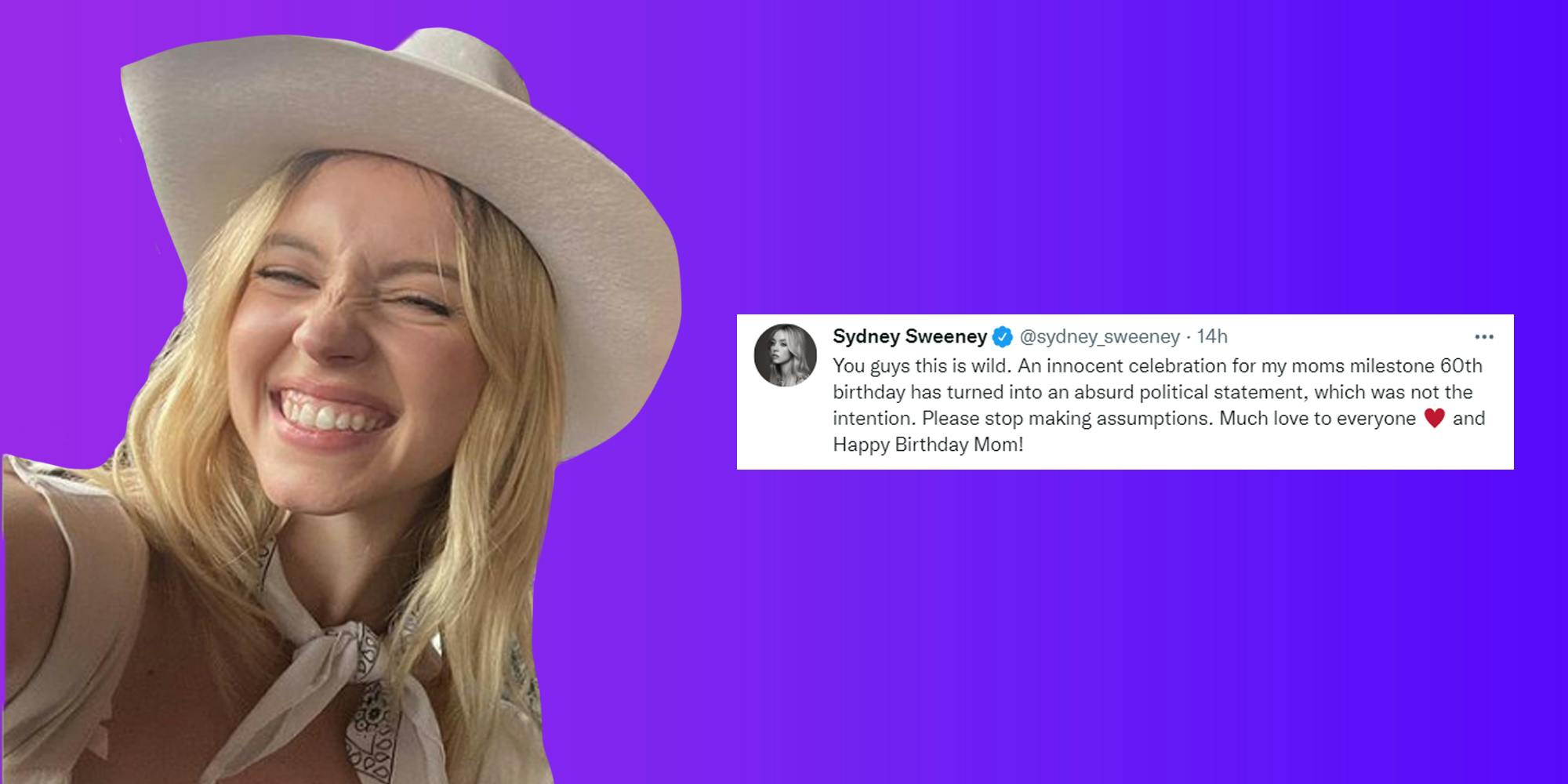Sydney Sweeney in cowgirl hat on left with tweet on right caption "You guys this is wild. An innocent celebration for my moms milestone 60th birthday has turned into an absurd political statement, which was not the intention. Please stop making assumptions. Much love to everyone and Happy Birthday Mom!" on purple blue gradient background
