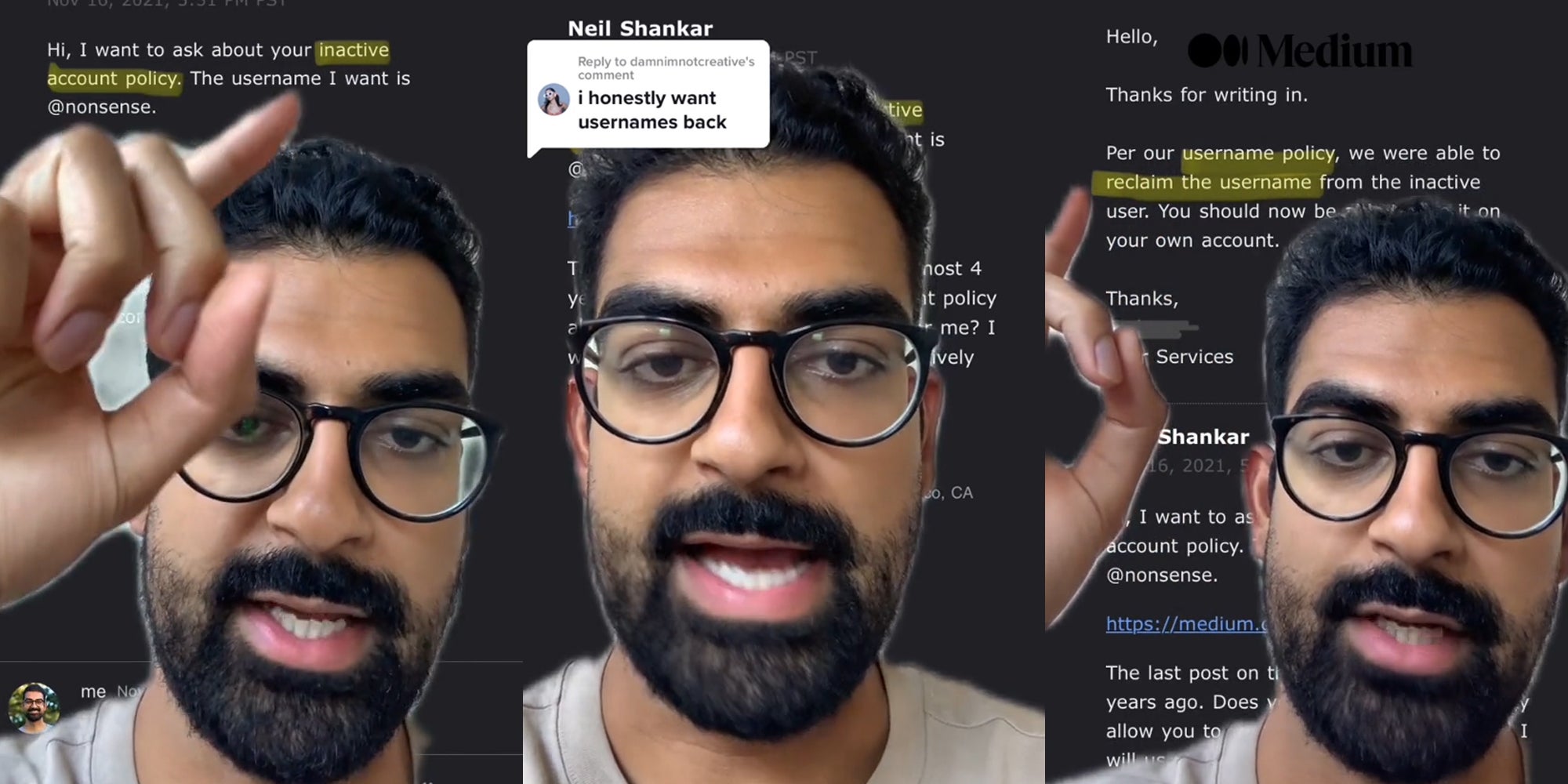 man greenscreen TikTok pointing to highlighted text ""Hi, I want to ask about your username account policy. The username I want is @nonsense." (l) Man greenscreen TikTok speaking over account policy email caption "i honestly want usernames back" (c) man greenscreen TikTok pointing to highlighted text caption " MEDIUM Hello, Thanks for writing in. Per our username policy, we were able to reclaim the username from the inactive user." (r)